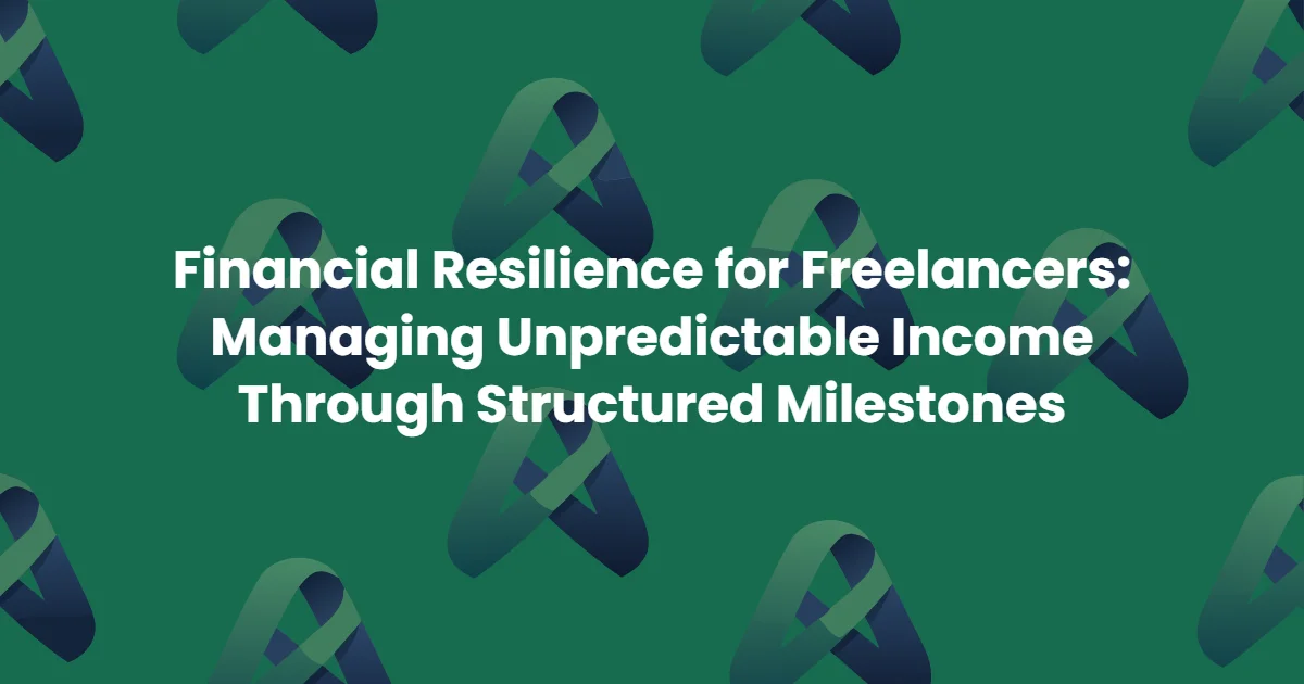 Financial Resilience for Freelancers: Managing Unpredictable Income Through Structured Milestones